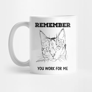 Cat - Remember You Work for Me Mug